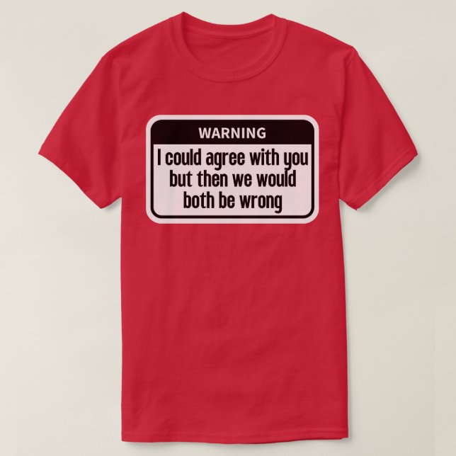 I could agree with you Funny T-Shirt (Design Front)