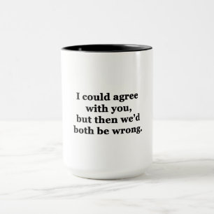 I Could Agree With You Mug