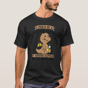 I Could Be A Morning Person If Morning Dinos Drink T-Shirt