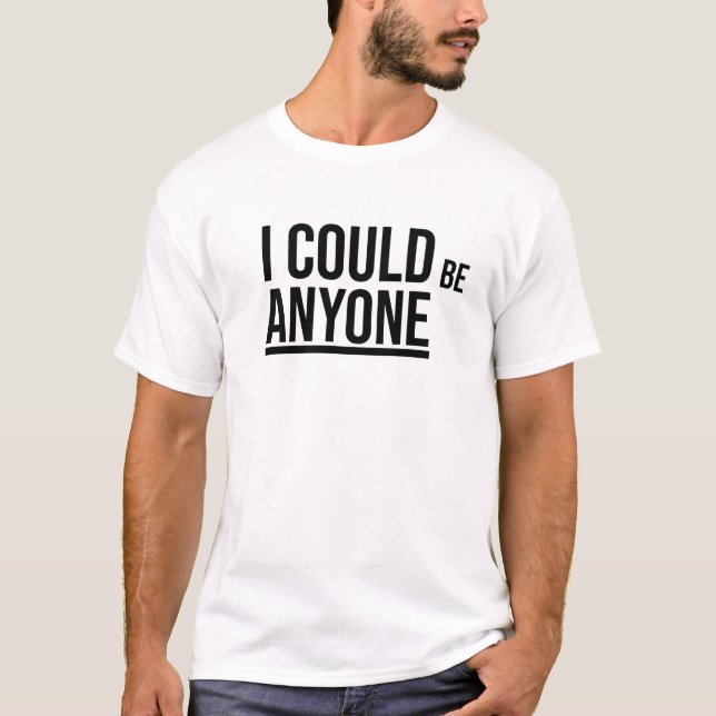 I Could Be Anyone (Small Be) T-Shirt (Front)