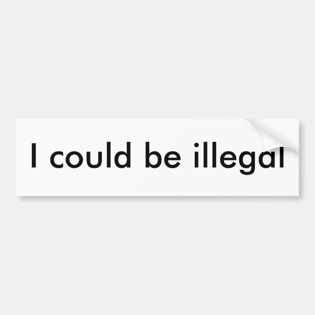 I could be illegal bumper sticker (Front)