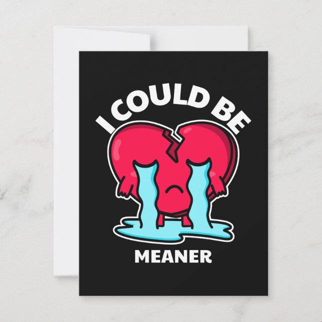 I Could Be Meaner | Broken Heart Greeting Card (Front)
