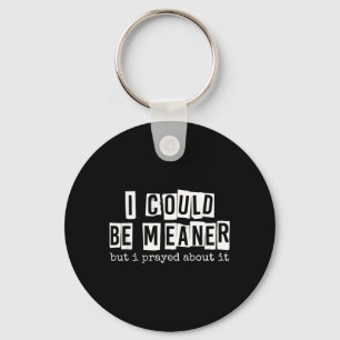 I Could Be Meaner But I Prayed About It Funny Key Ring