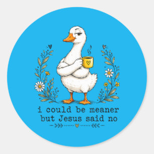 I Could Be Meaner But Jesus Said Funny Duck Coffee Classic Round Sticker