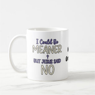"I Could Be Meaner But Jesus Said No" Funny Faith Coffee Mug