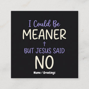 "I Could Be Meaner But Jesus Said No" Funny Faith Square Business Card