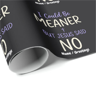 "I Could Be Meaner But Jesus Said No" Funny Faith  Wrapping Paper