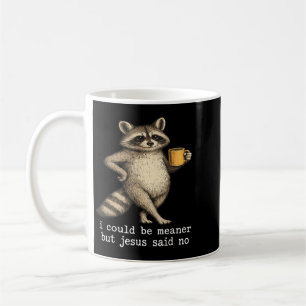 I Could Be Meaner But Jesus Said No Funny Racoon Coffee Mug