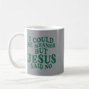I Could Be Meaner But Jesus Said No Retro On Back Coffee Mug