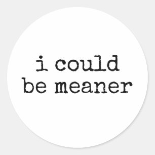 I Could Be Meaner Funny Sarcastic Saying Classic Round Sticker