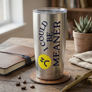 I Could Be Meaner – Funny Thermal Tumbler