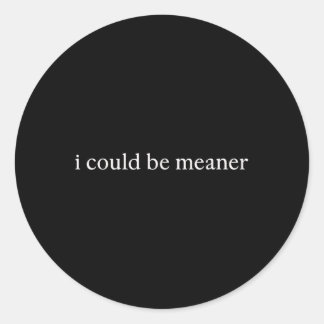 I Could Be Meaner Funny Trendy Tee For Women  Classic Round Sticker