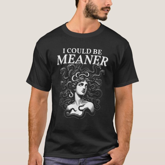 I Could Be Meaner Medusa Dark Humour  T-Shirt (Front)