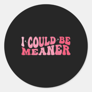 I Could Be Meaner Meme Humour Quote Retro Groovy 9 Classic Round Sticker