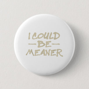 I Could Be Meaner Retro Funny Meme Sarcastic Men W 6 Cm Round Badge
