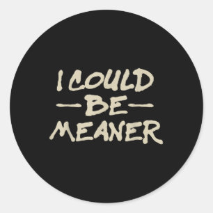 I Could Be Meaner Retro Funny Meme Sarcastic Men W Classic Round Sticker