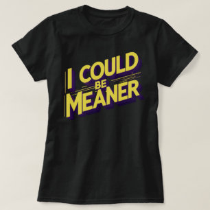 I Could Be Meaner Sarcastic T-Shirt