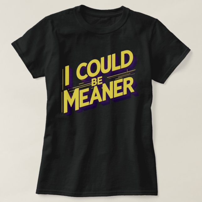 I Could Be Meaner Sarcastic T-Shirt (Design Front)