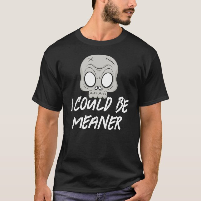 I could be meaner  T-Shirt (Front)