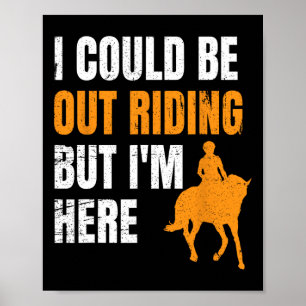 I Could Be Out Riding But Im Here Funny Horseback Poster