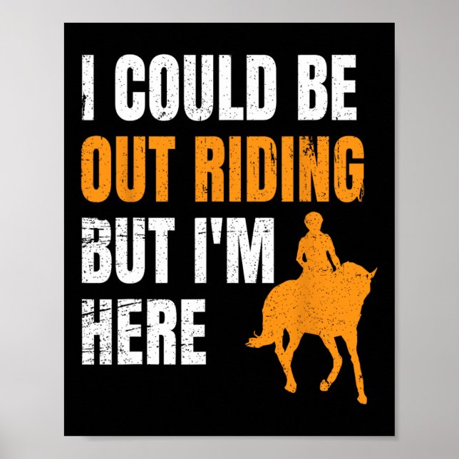 I Could Be Out Riding But Im Here Funny Horseback  Poster (Front)