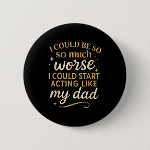 I Could Be So Much Worse I Could Start Acting Like 6 Cm Round Badge