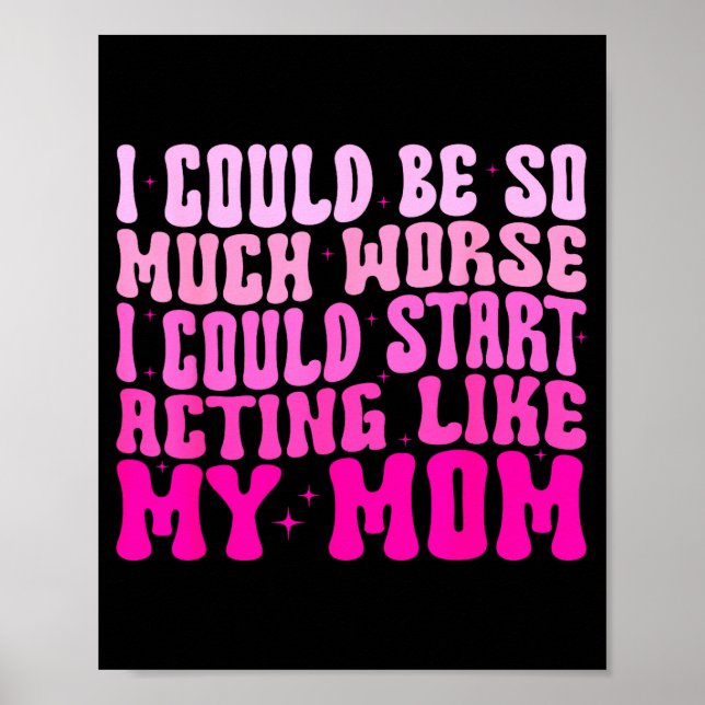 I Could Be So Much Worse I Could Start Acting Like Poster (Front)