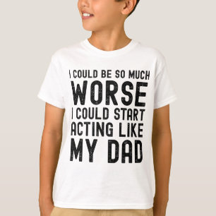 I Could Be So Much Worse I Could Start Acting Like T-Shirt