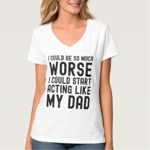 I Could Be So Much Worse I Could Start Acting Like T-Shirt