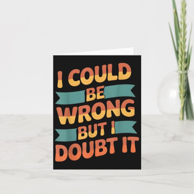 I Could Be Wrong But I Doubt It Sarcastic Men Wome Card (Front)