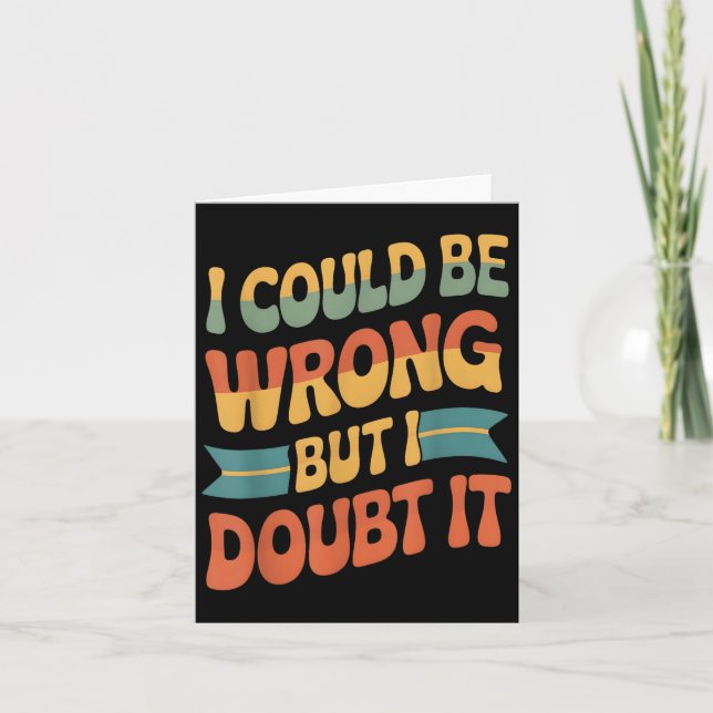I Could Be Wrong But I Doubt It Sarcastic Men Wome Card (Front)