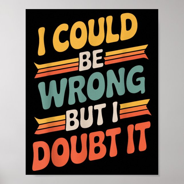 I Could Be Wrong But I Doubt It Sarcastic Men Wome Poster (Front)