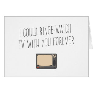 I Could Binge Watch TV With Your Forever