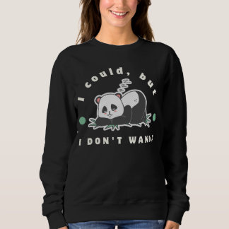 I could, but I don't wanna- lazy panda lovers Sweatshirt