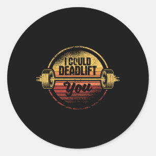 I Could Deadlift You Funny Deadlifting Gym Fitness Classic Round Sticker