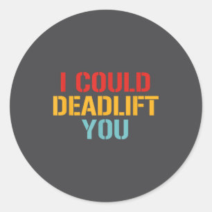 I Could Deadlift You Funny Gym Quote  Classic Round Sticker