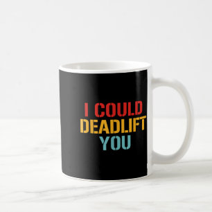 I Could Deadlift You Funny Gym Quote  Coffee Mug