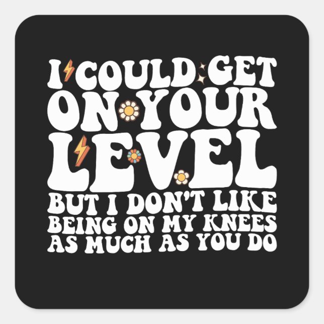 I Could Get On Your Level But I Don't Like Being O Square Sticker (Front)