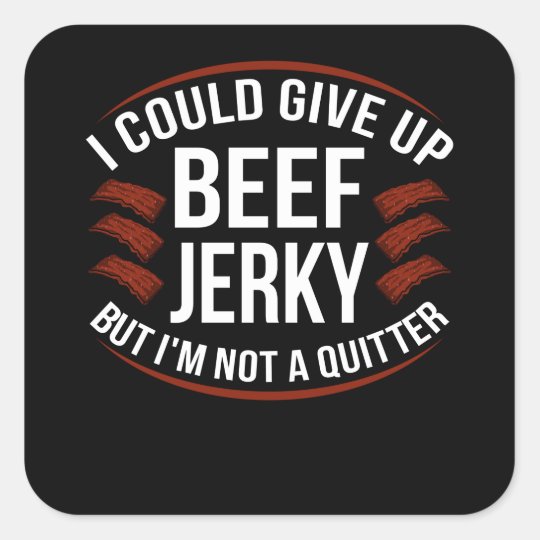 I Could give Up Beef Jerky Fun Pun Meme Square Sticker Zazzle.co.uk