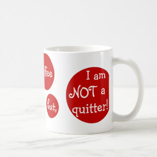 I could give up coffee but, I am NOT a quitter! Coffee Mug