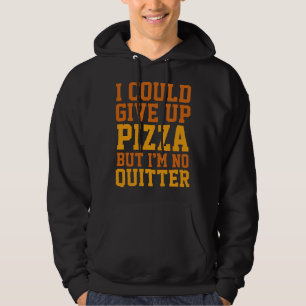 I Could Give Up Pizza Hoodie