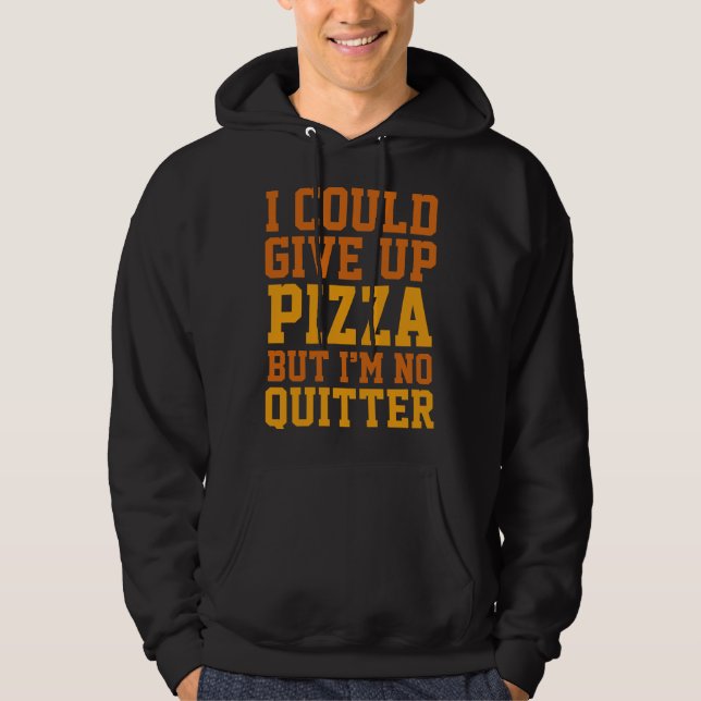 I Could Give Up Pizza Hoodie (Front)