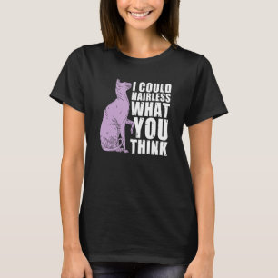 I Could Hairless What You Think Sphynx Cat T-Shirt
