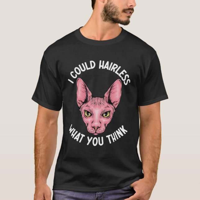I Could Hairless What You Think Sphynx Mom  Cat Mo T-Shirt (Front)