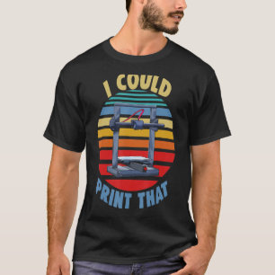 I Could Print That Three Women 3D printing Love T-Shirt