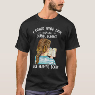 I Could Spend Days With No Outside Contact Reading T-Shirt