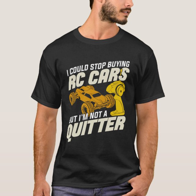 I Could Stop Buying RC Cars But I'm Not A Quitter T-Shirt (Front)