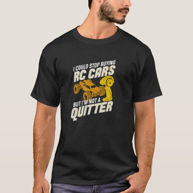 I Could Stop Buying RC Cars But I'm Not A Quitter T-Shirt (Front)