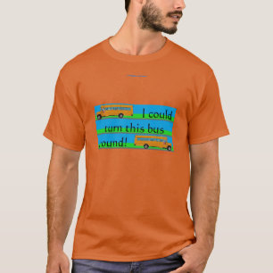 I could turn this bus around! T-Shirt