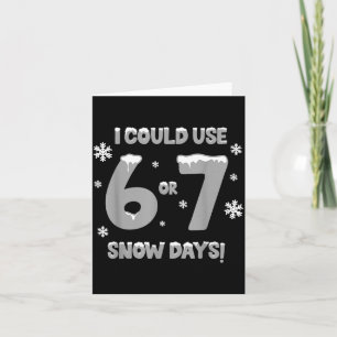 I Could Use 6 7 Snow Days Funny Snowy Day Teacher  Card
